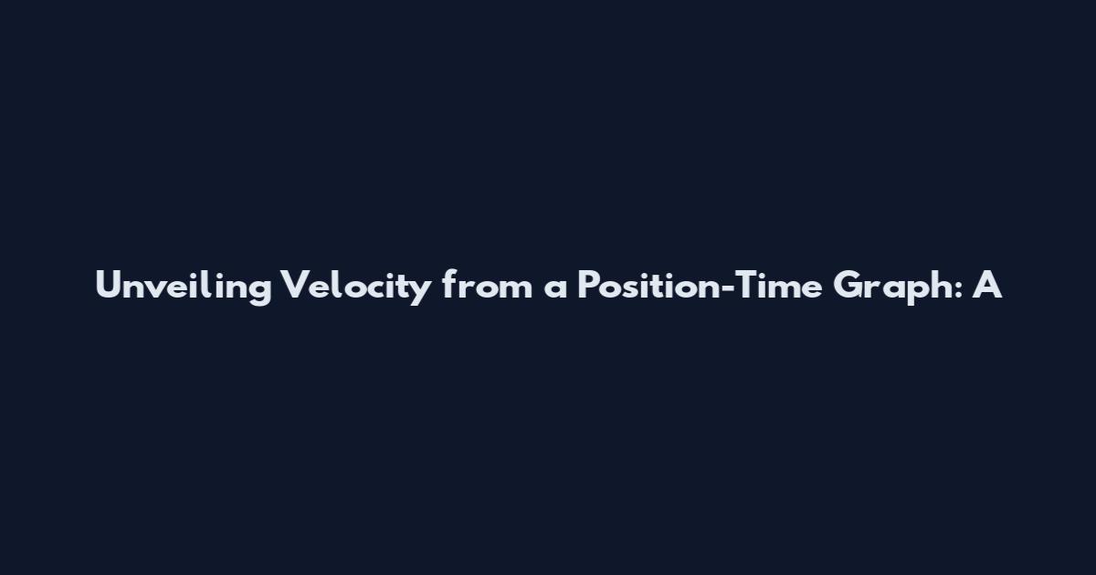 Unveiling Velocity from a Position-Time Graph: A