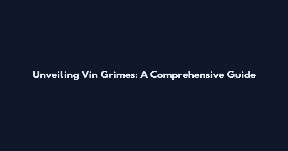 Unveiling Vin Grimes: A Comprehensive Guide