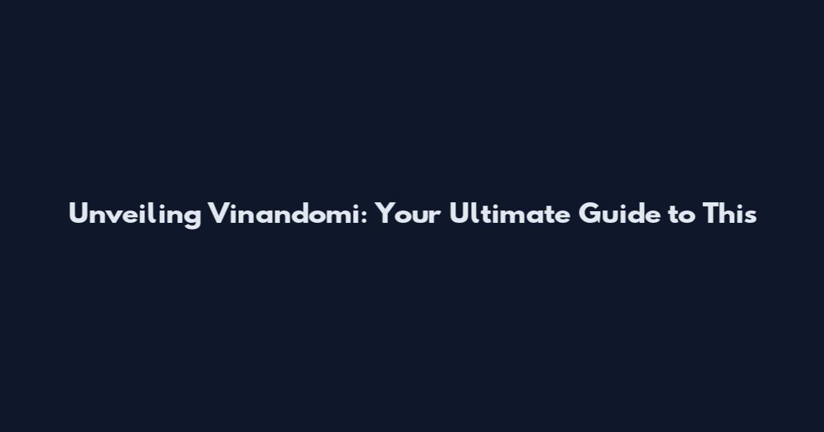 Unveiling Vinandomi: Your Ultimate Guide to This