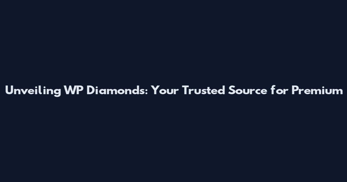 Unveiling WP Diamonds: Your Trusted Source for Premium