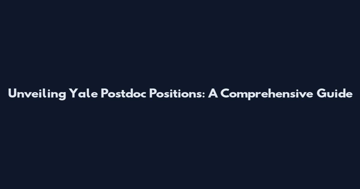 Unveiling Yale Postdoc Positions: A Comprehensive Guide