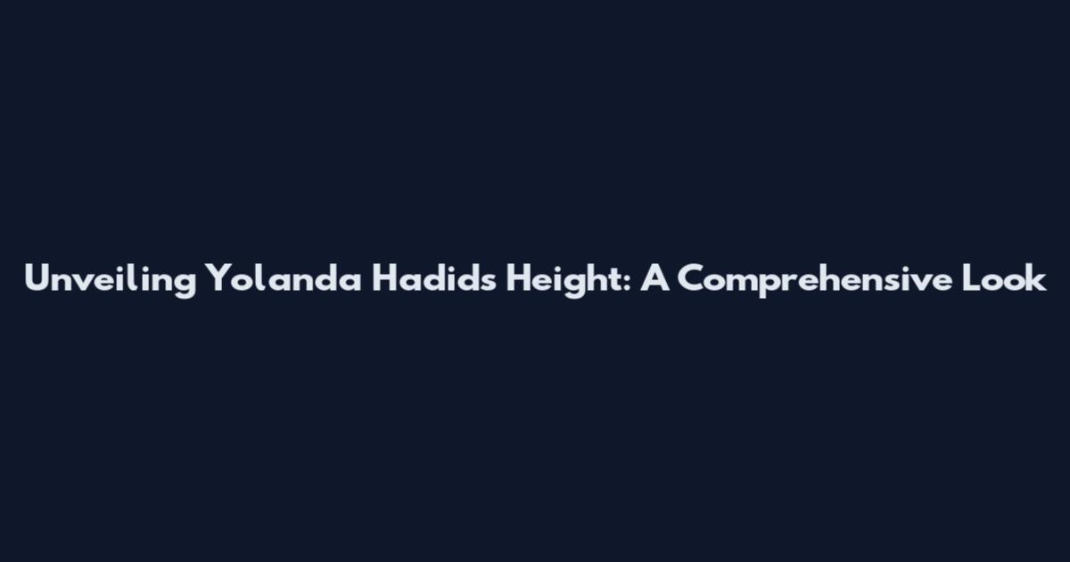 Unveiling Yolanda Hadid's Height: A Comprehensive Look