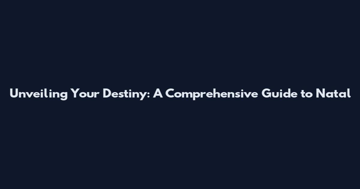 Unveiling Your Destiny: A Comprehensive Guide to Natal