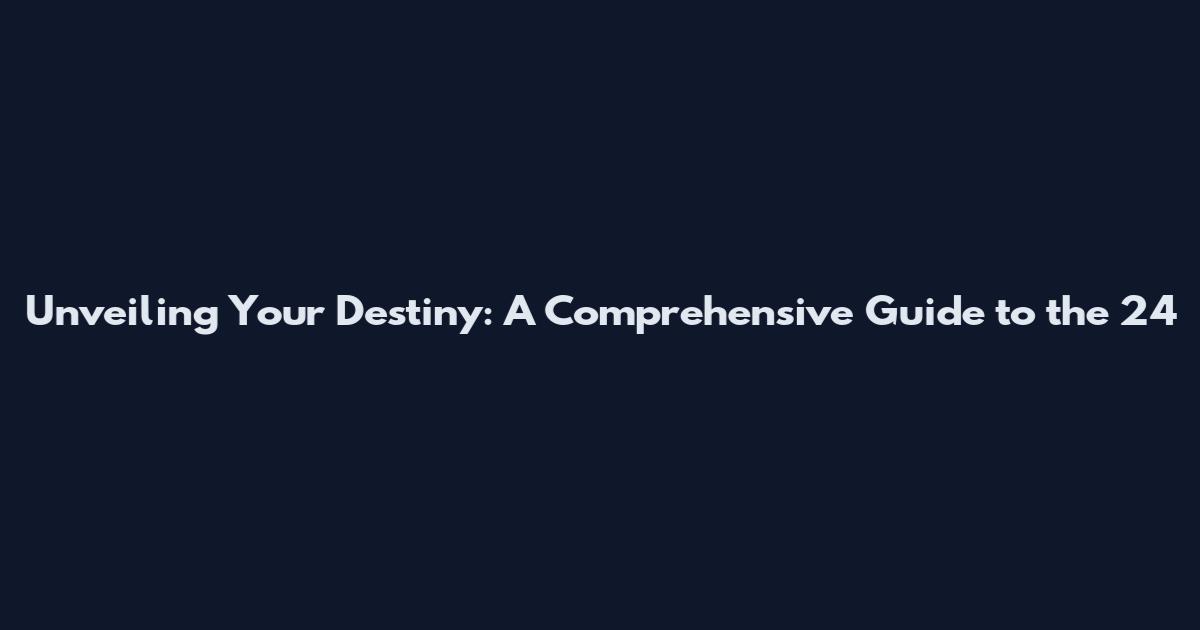 Unveiling Your Destiny: A Comprehensive Guide to the 24