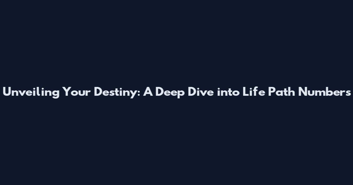 Unveiling Your Destiny: A Deep Dive into Life Path Numbers