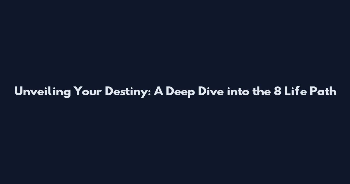 Unveiling Your Destiny: A Deep Dive into the 8 Life Path
