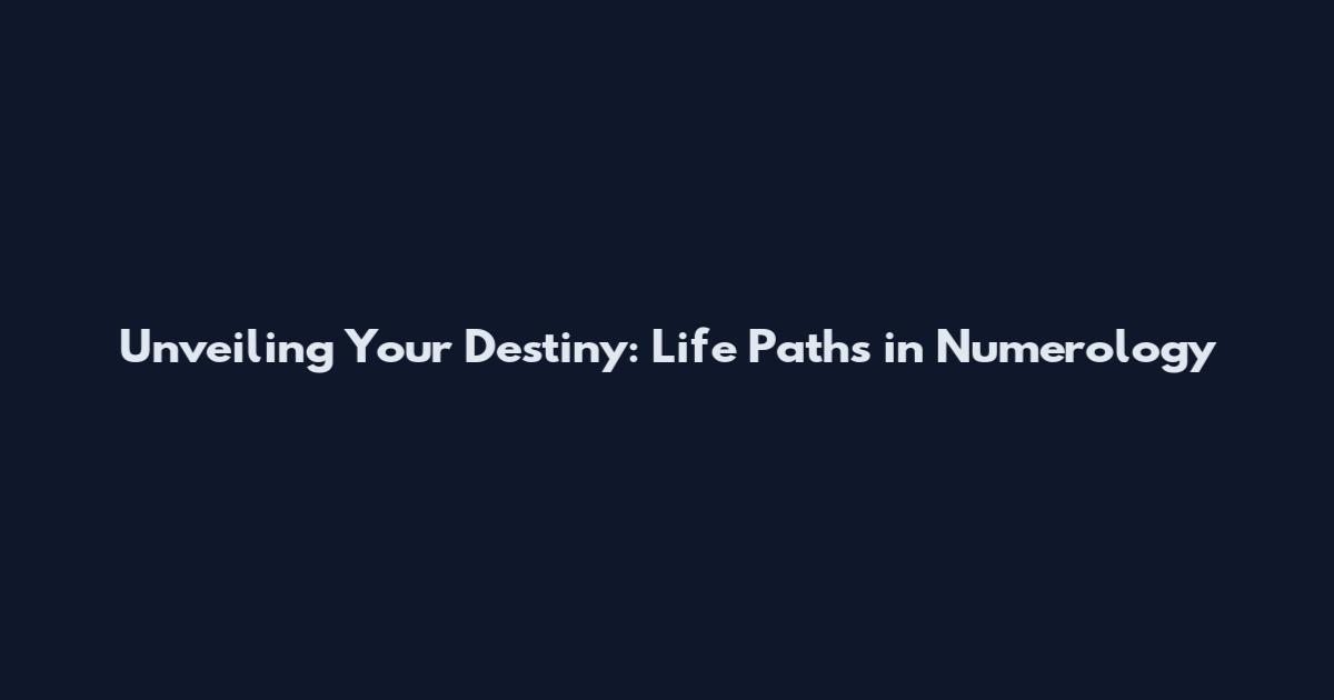 Unveiling Your Destiny: Life Paths in Numerology