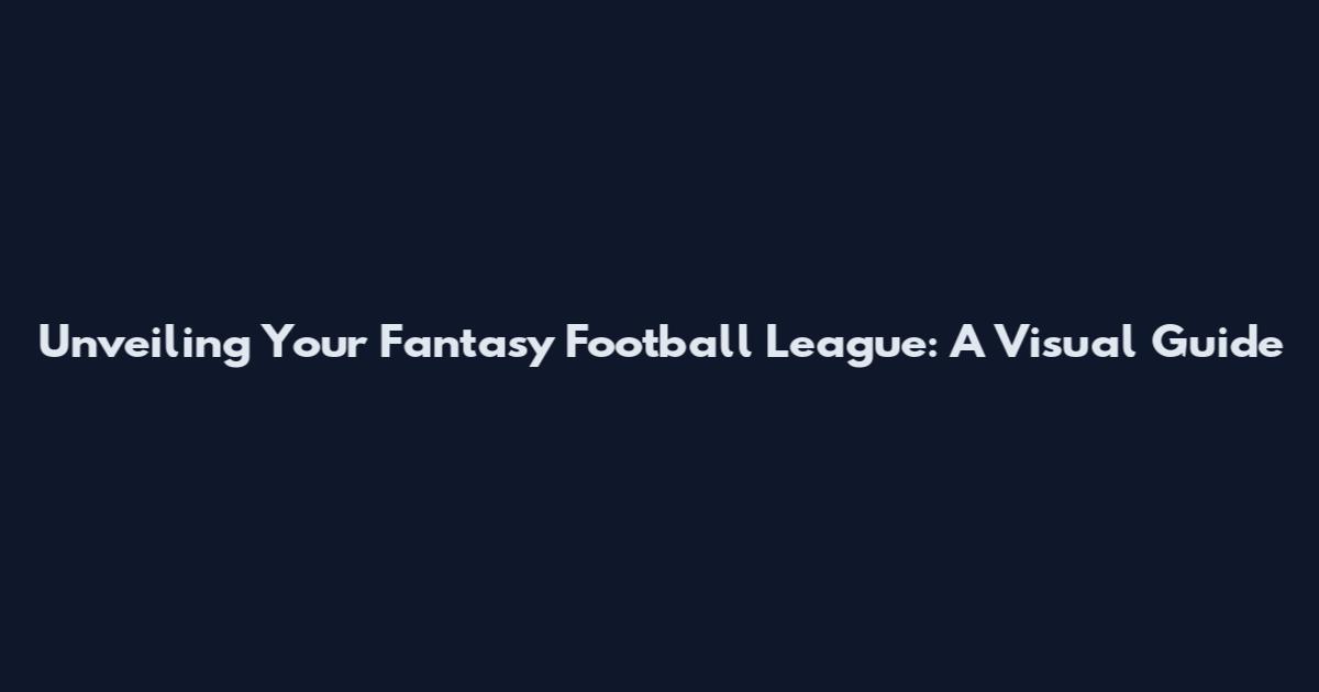 Unveiling Your Fantasy Football League: A Visual Guide