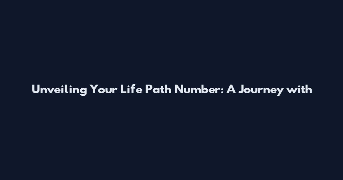 Unveiling Your Life Path Number: A Journey with