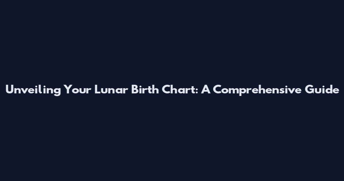 Unveiling Your Lunar Birth Chart: A Comprehensive Guide