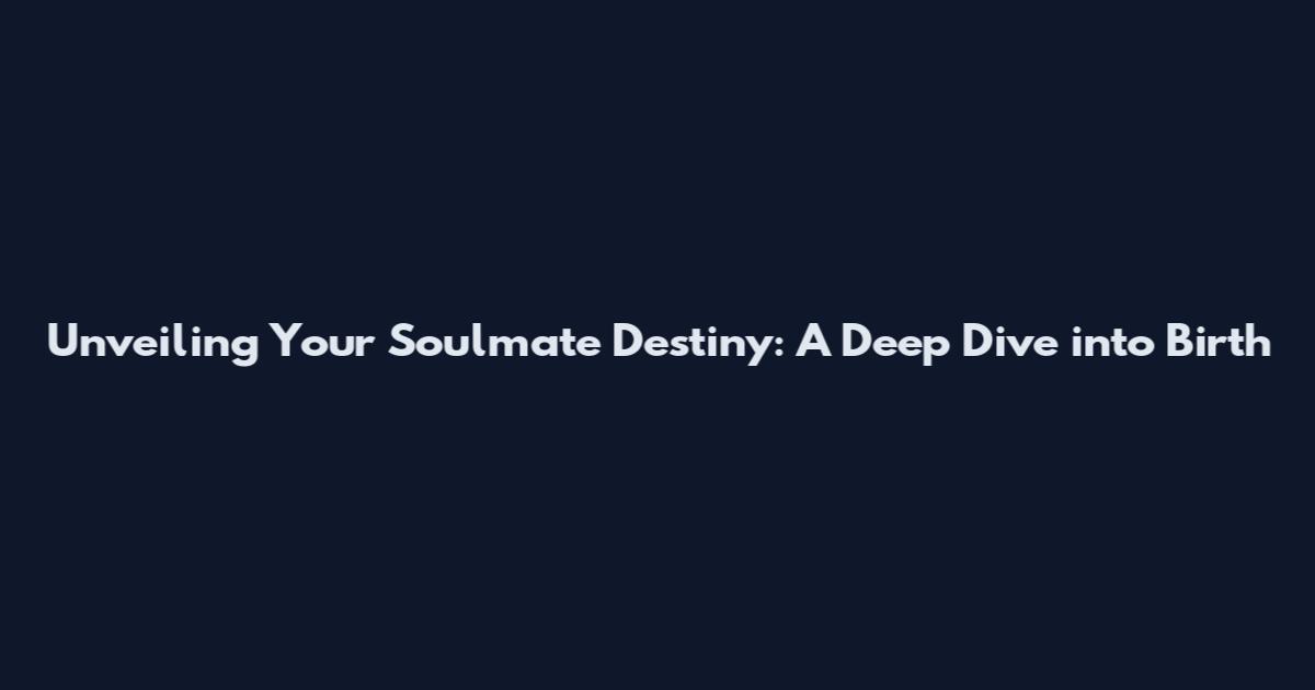 Unveiling Your Soulmate Destiny: A Deep Dive into Birth
