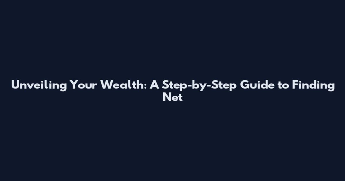 Unveiling Your Wealth: A Step-by-Step Guide to Finding Net