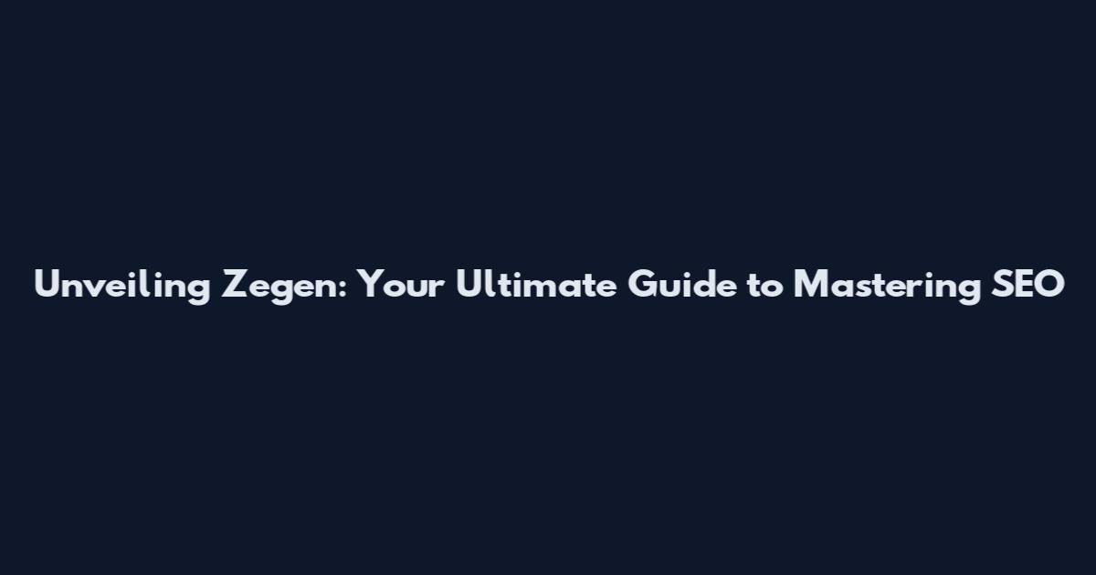 Unveiling Zegen: Your Ultimate Guide to Mastering SEO