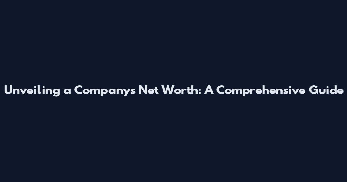 Unveiling a Company's Net Worth: A Comprehensive Guide