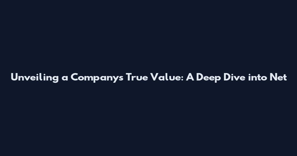 Unveiling a Company's True Value: A Deep Dive into Net