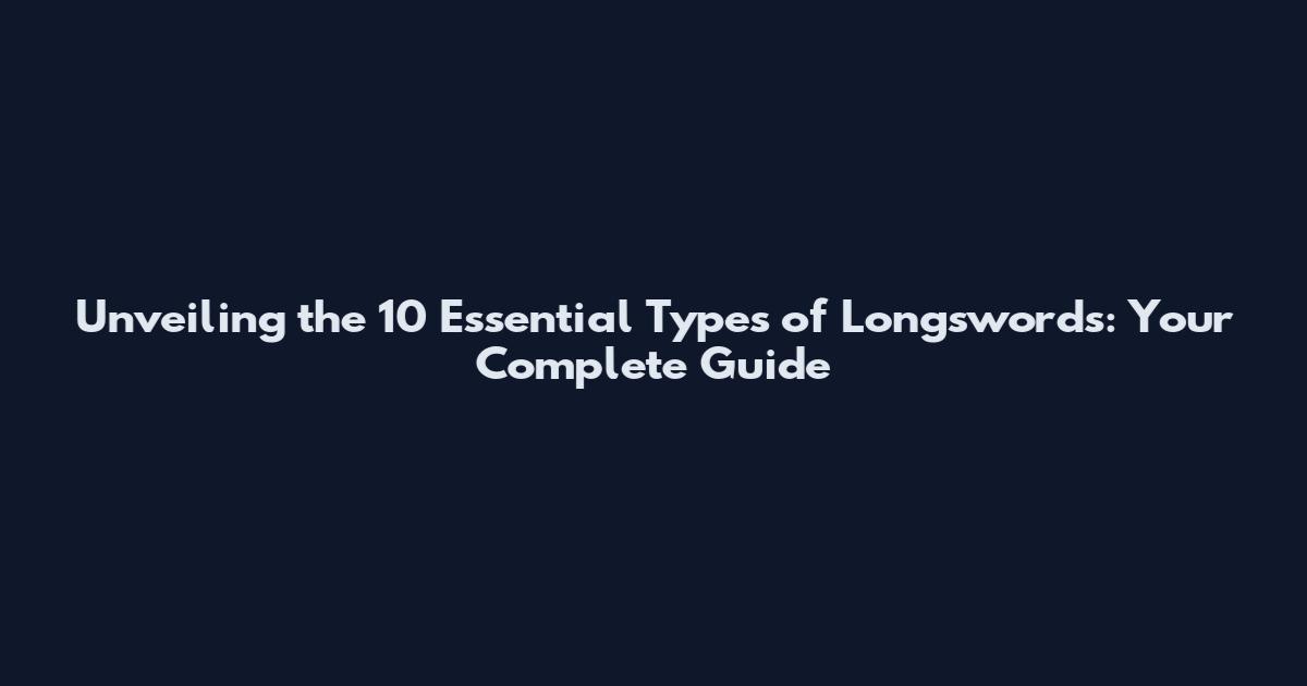Unveiling the 10 Essential Types of Longswords: Your Complete Guide