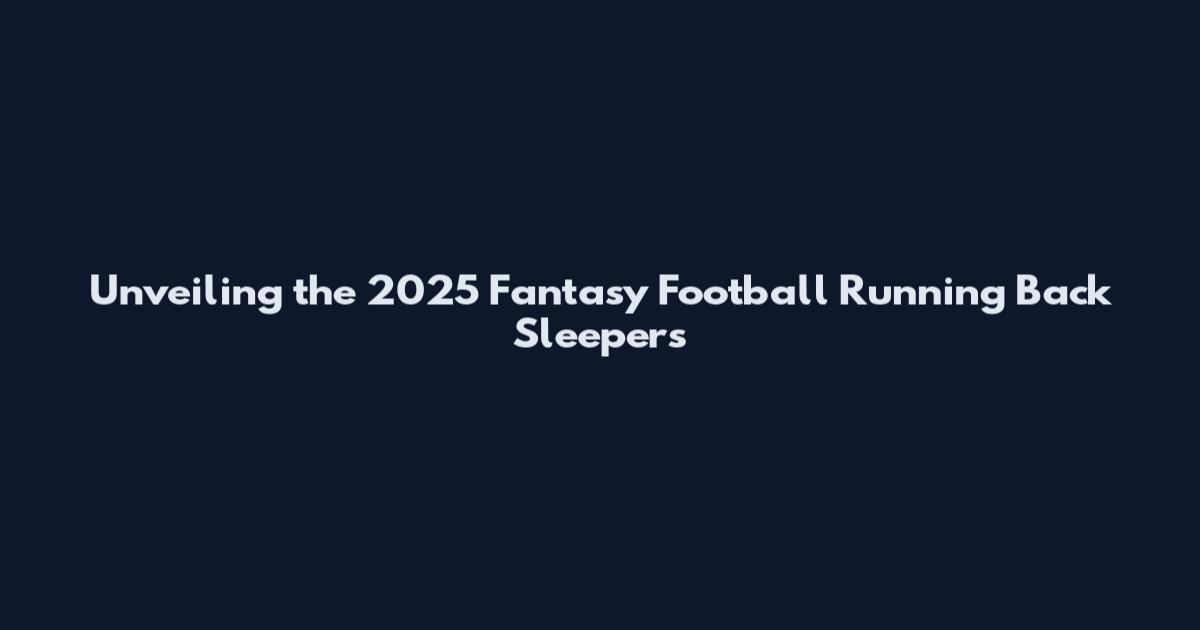 Unveiling the 2025 Fantasy Football Running Back Sleepers