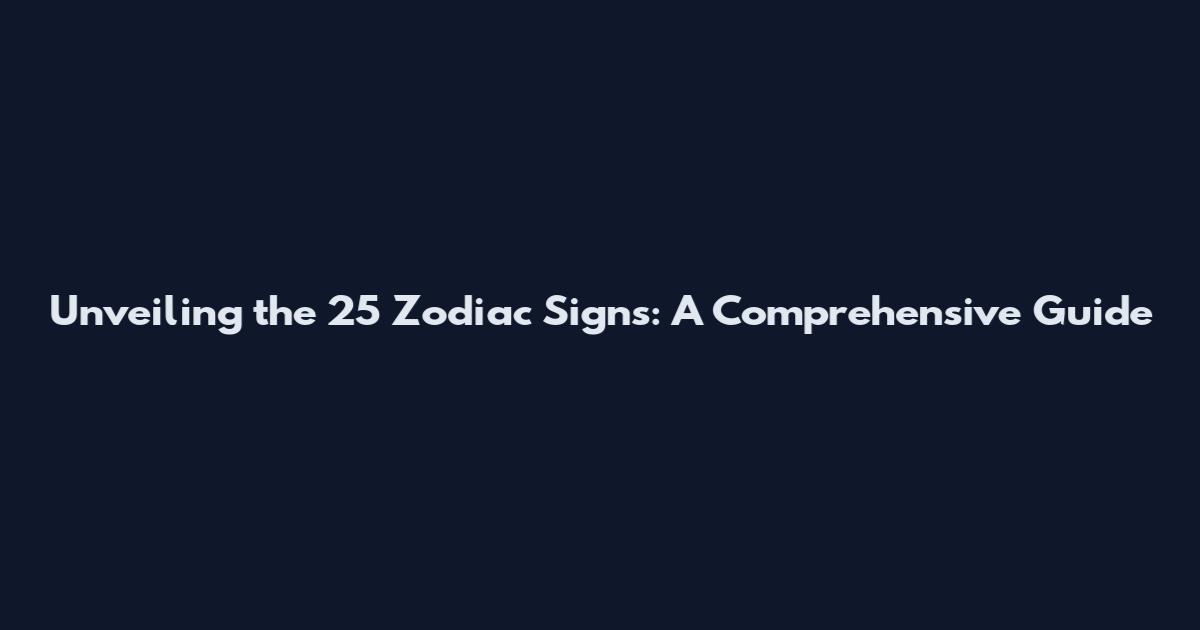 Unveiling the 25 Zodiac Signs: A Comprehensive Guide