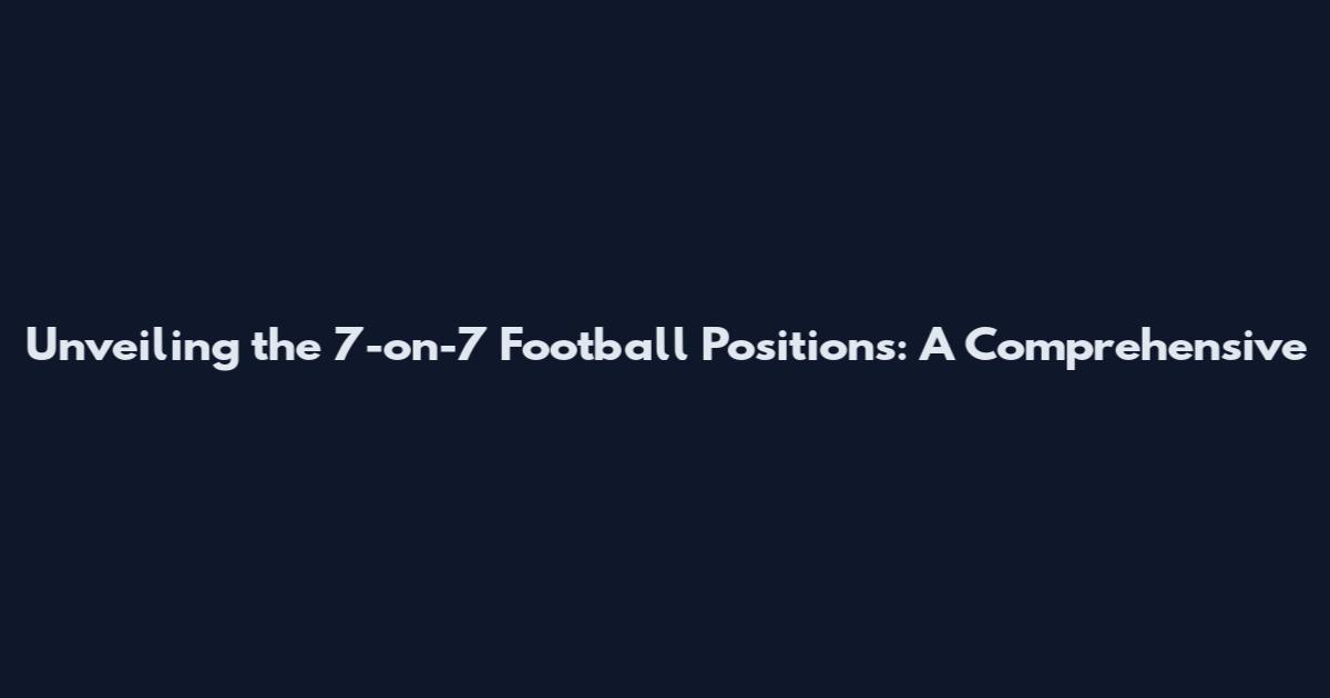 Unveiling the 7-on-7 Football Positions: A Comprehensive