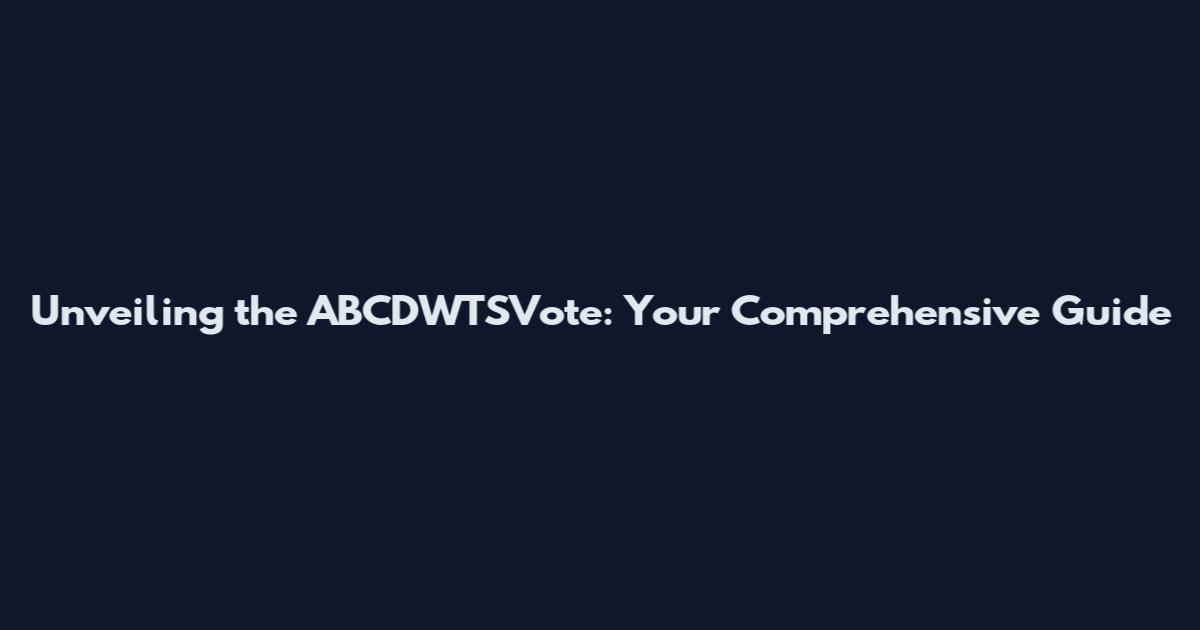 Unveiling the ABCDWTSVote: Your Comprehensive Guide