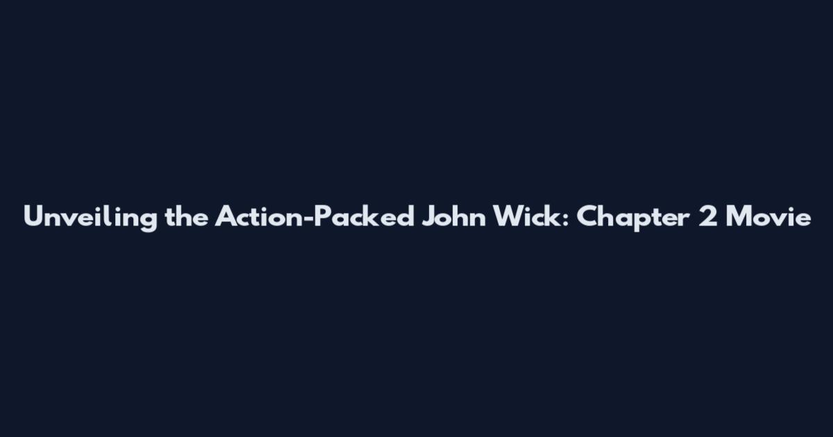 Unveiling the Action-Packed John Wick: Chapter 2 Movie