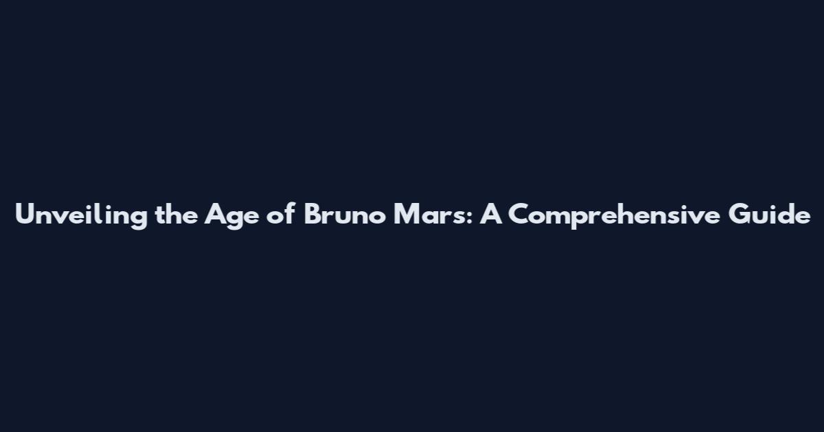 Unveiling the Age of Bruno Mars: A Comprehensive Guide