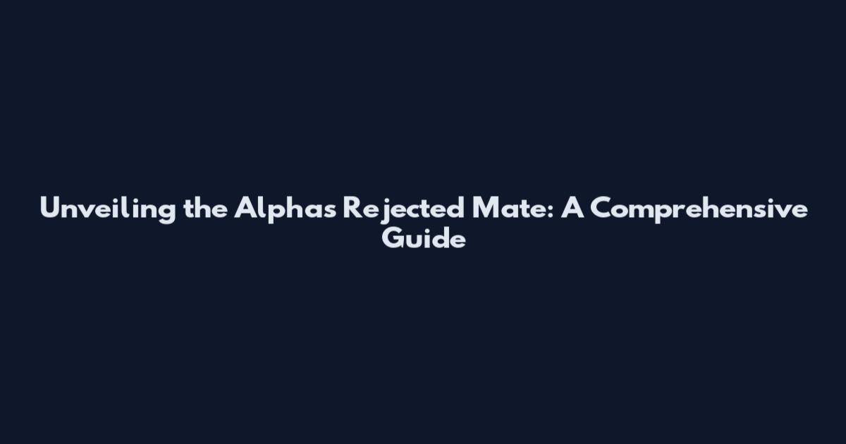 Unveiling the Alpha's Rejected Mate: A Comprehensive Guide