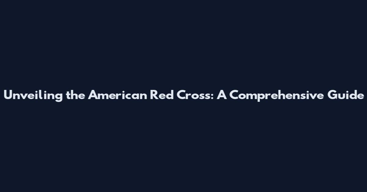 Unveiling the American Red Cross: A Comprehensive Guide