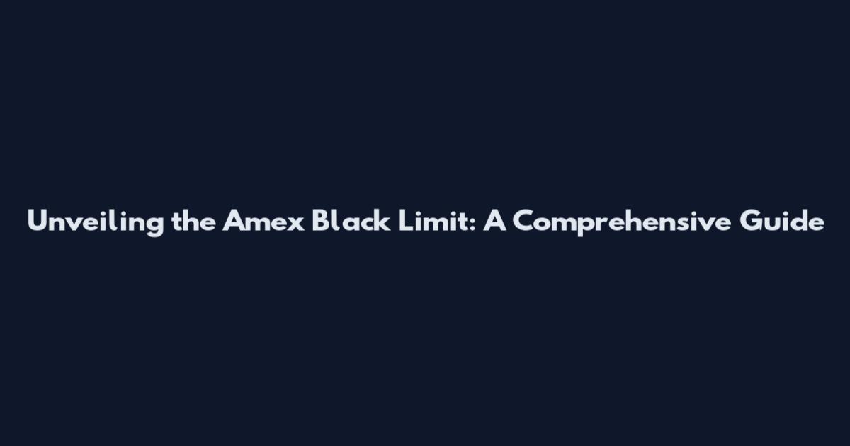 Unveiling the Amex Black Limit: A Comprehensive Guide