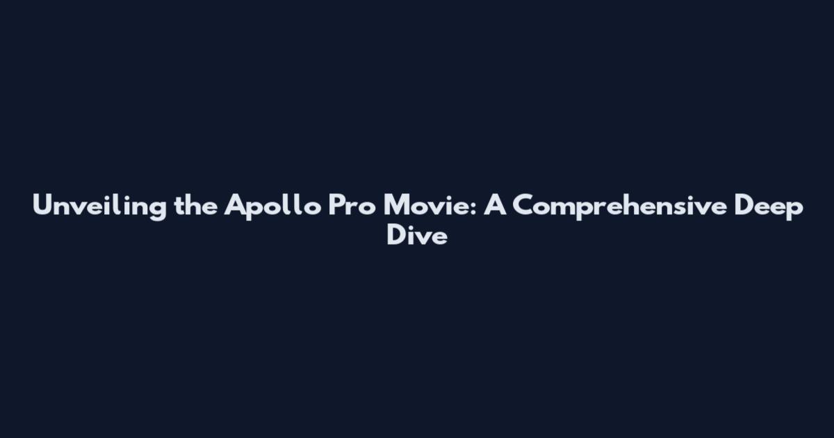 Unveiling the Apollo Pro Movie: A Comprehensive Deep Dive