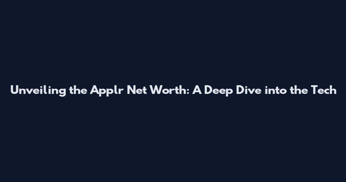 Unveiling the Applr Net Worth: A Deep Dive into the Tech