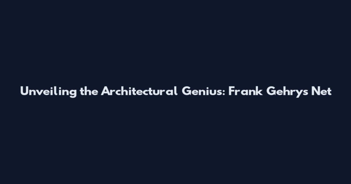 Unveiling the Architectural Genius: Frank Gehry's Net