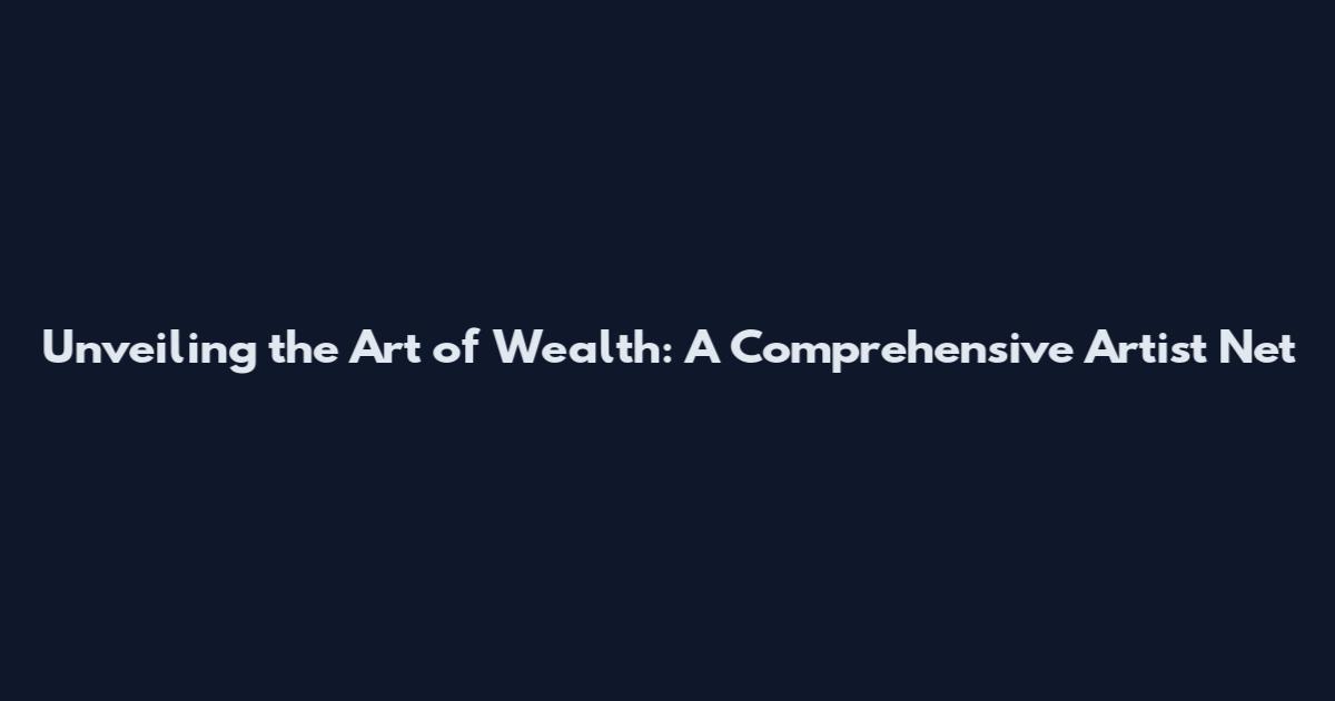 Unveiling the Art of Wealth: A Comprehensive Artist Net