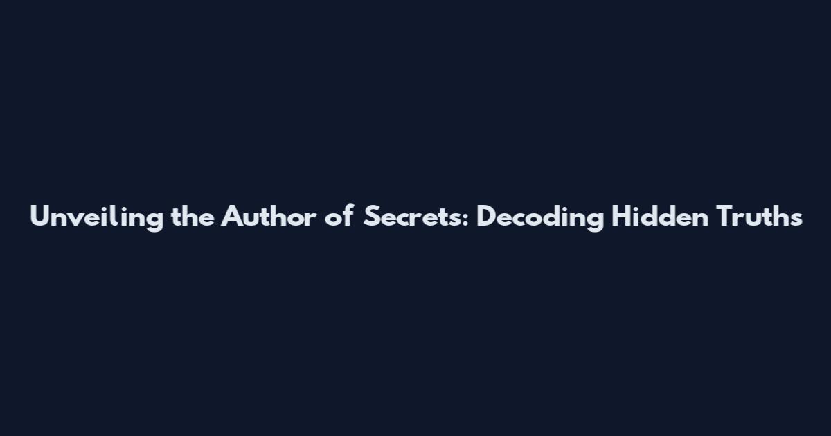 Unveiling the Author of Secrets: Decoding Hidden Truths