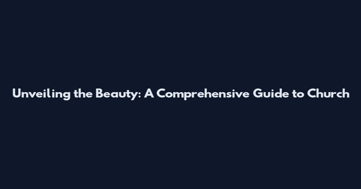 Unveiling the Beauty: A Comprehensive Guide to Church