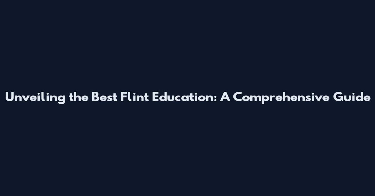Unveiling the Best Flint Education: A Comprehensive Guide