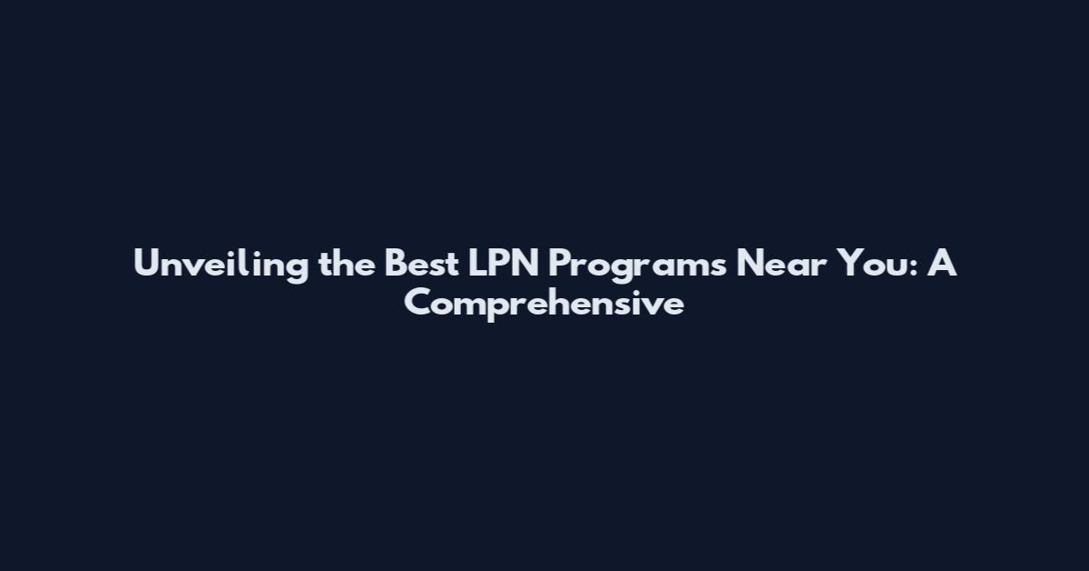 Unveiling the Best LPN Programs Near You: A Comprehensive