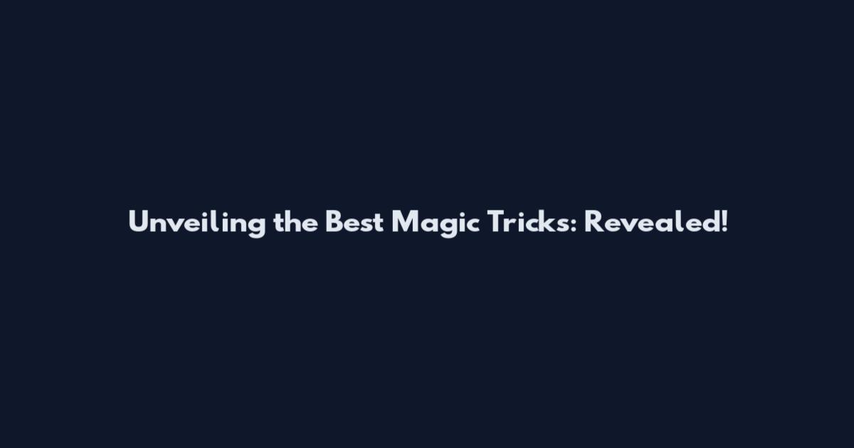 Unveiling the Best Magic Tricks: Revealed!
