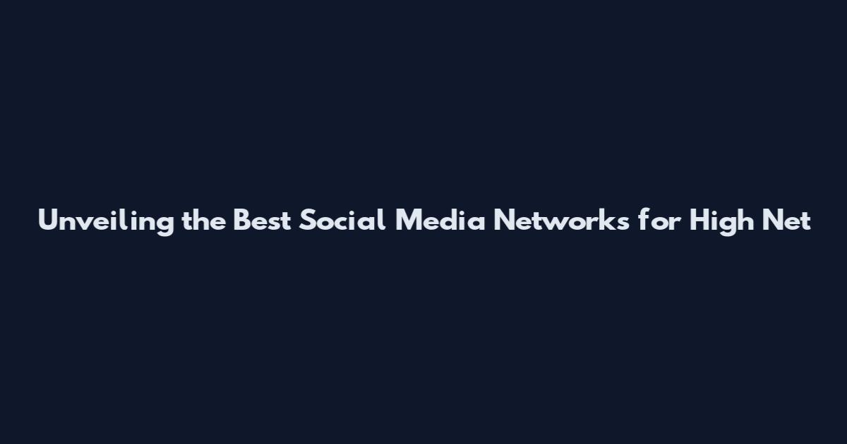 Unveiling the Best Social Media Networks for High Net