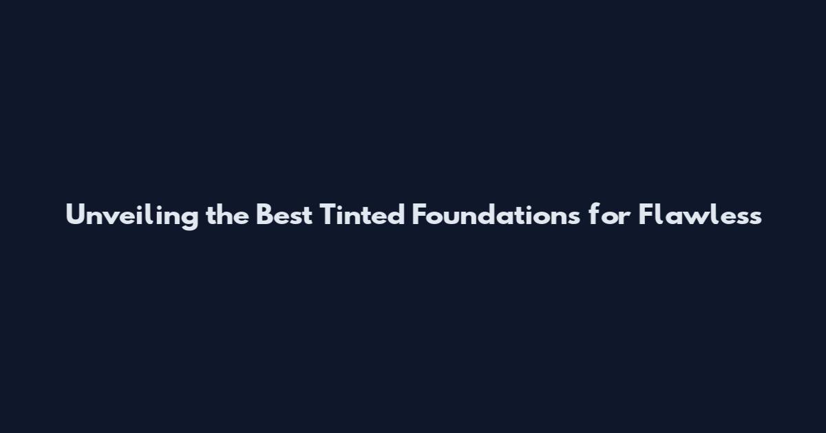 Unveiling the Best Tinted Foundations for Flawless