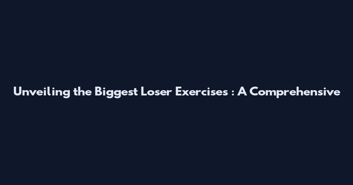 Unveiling the Biggest Loser Exercises : A Comprehensive