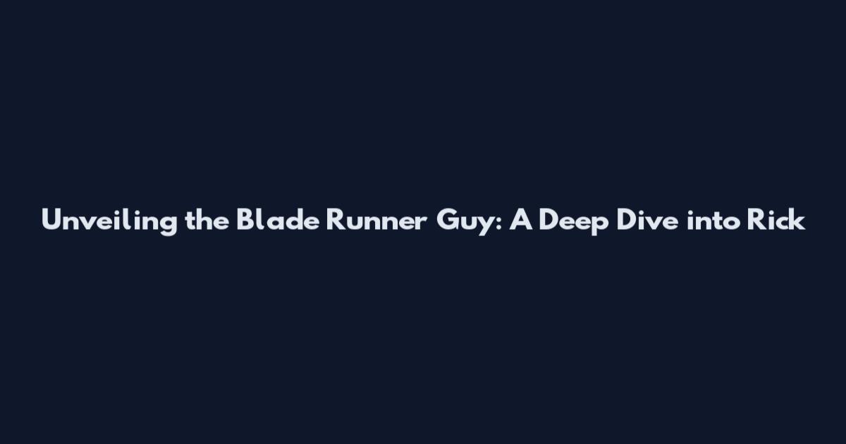 Unveiling the Blade Runner Guy: A Deep Dive into Rick