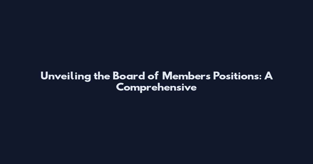 Unveiling the Board of Members Positions: A Comprehensive