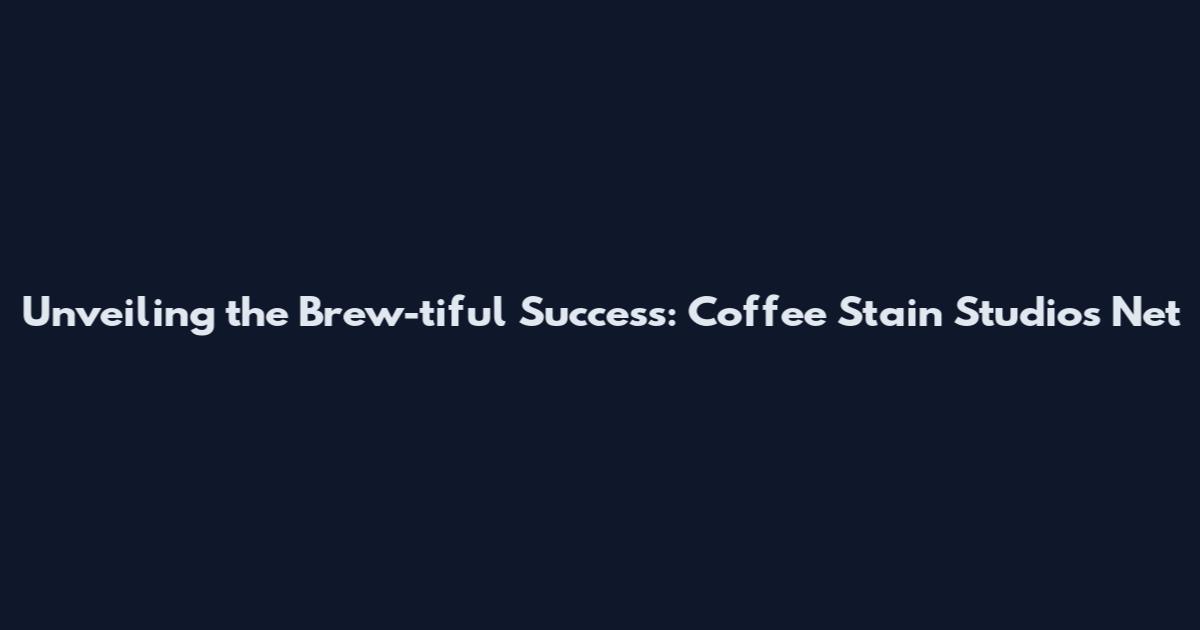 Unveiling the Brew-tiful Success: Coffee Stain Studios Net