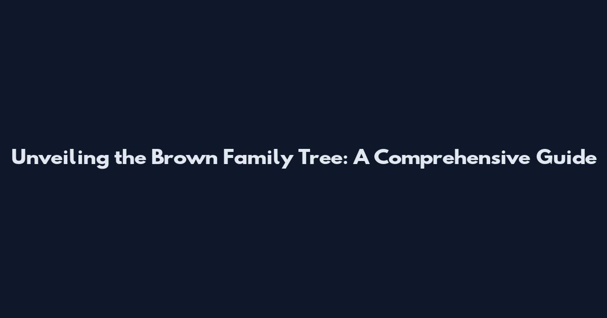 Unveiling the Brown Family Tree: A Comprehensive Guide