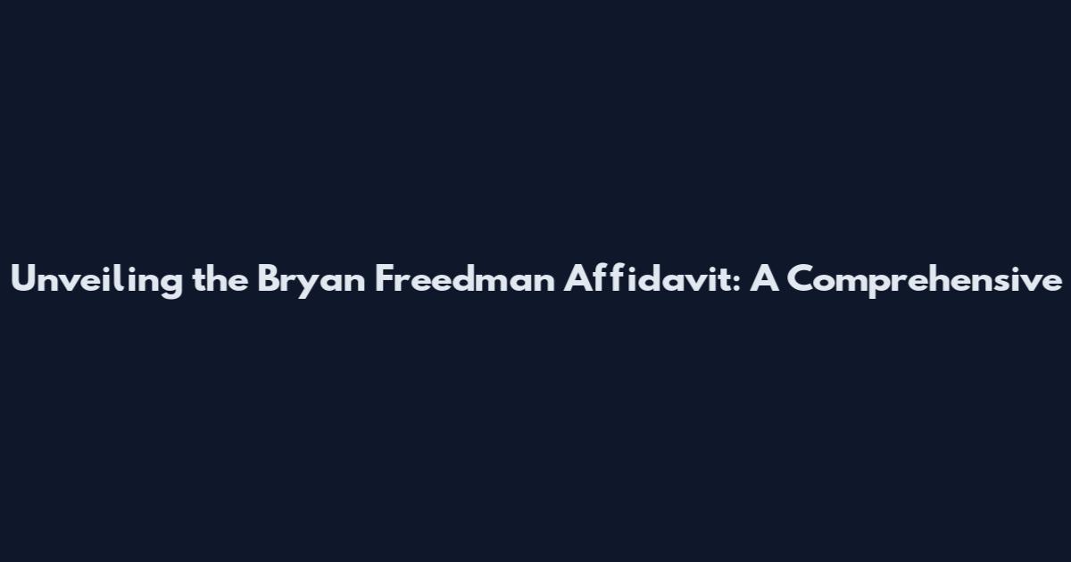 Unveiling the Bryan Freedman Affidavit: A Comprehensive