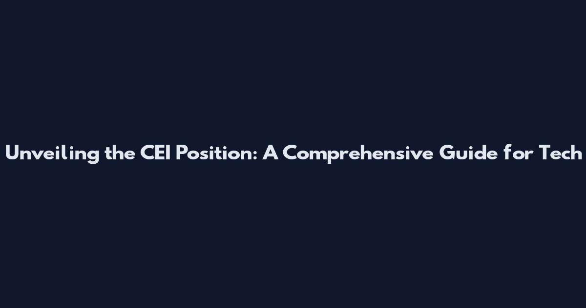 Unveiling the CEI Position: A Comprehensive Guide for Tech