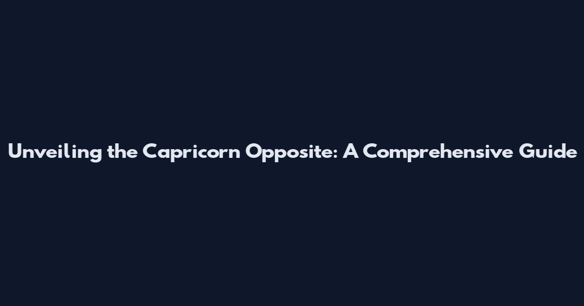 Unveiling the Capricorn Opposite: A Comprehensive Guide