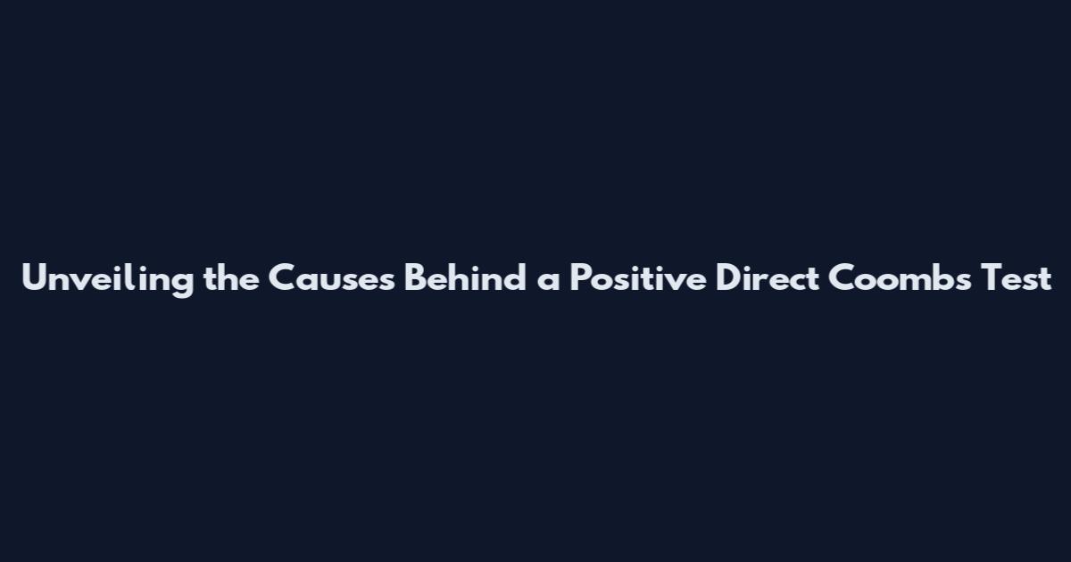 Unveiling the Causes Behind a Positive Direct Coombs Test