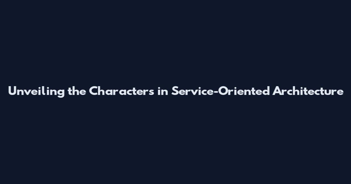 Unveiling the Characters in Service-Oriented Architecture